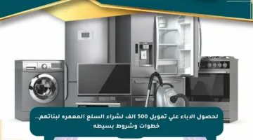 لحصول الآباء على تمويل 500 ألف لشراء السلع المعمرة لبناتهم.. خطوات وشروط بسيطة